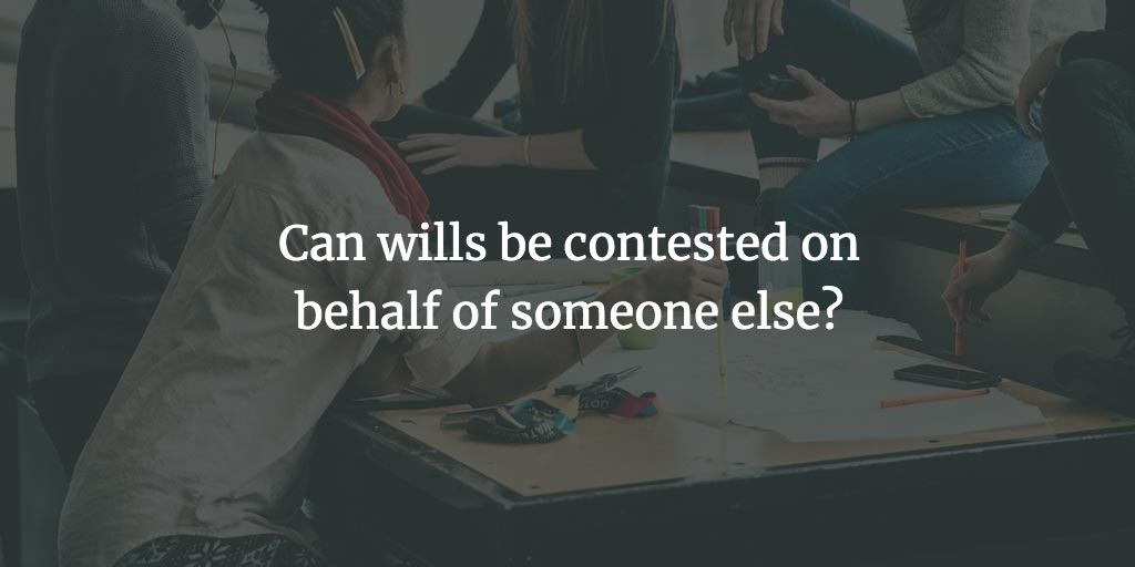 Can wills be contested on behalf of someone else?