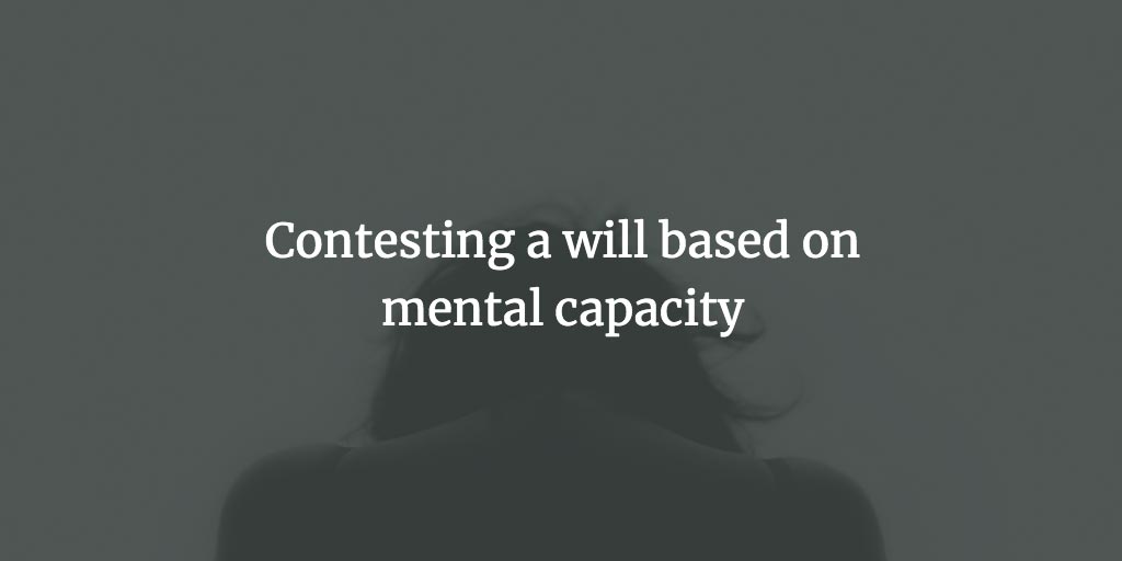 Contesting a will based on mental capacity