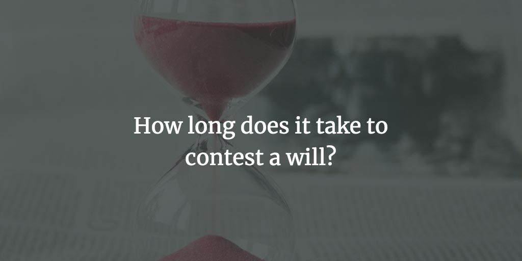 How long does it take to contest a will?