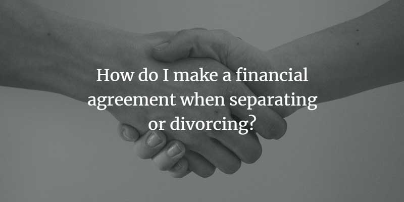 How do I make a financial agreement when separating or divorcing?