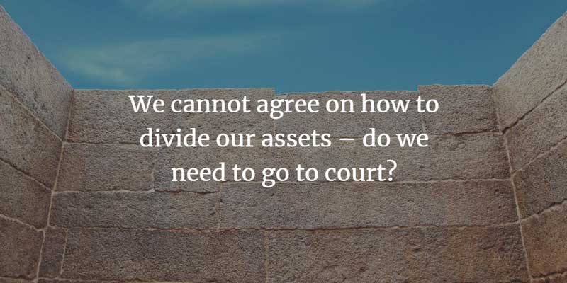 We cannot agree on how to divide assets, do we need to go to court?