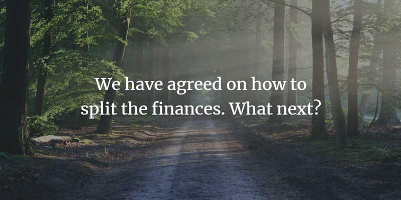 We have agreed on how to split finances what next?