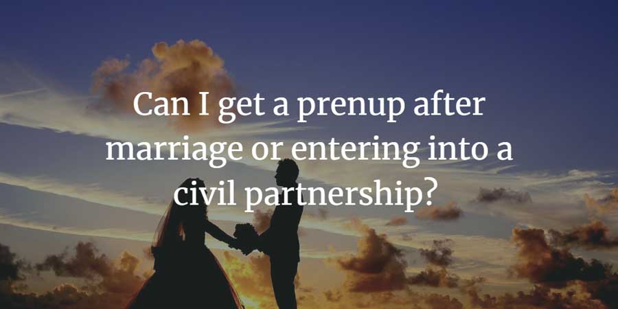 Can I get a prenup after marriage or civil partnership?