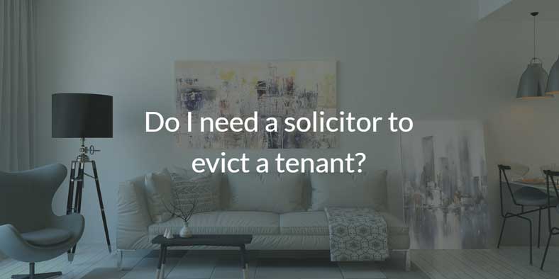 Do I need a solicitor to evict a tenant?