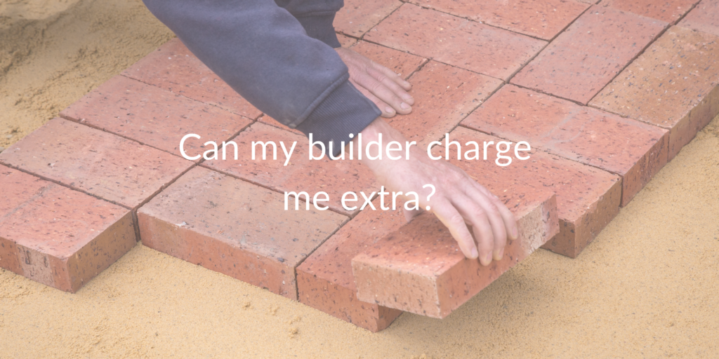 Can my builder charge me extra?