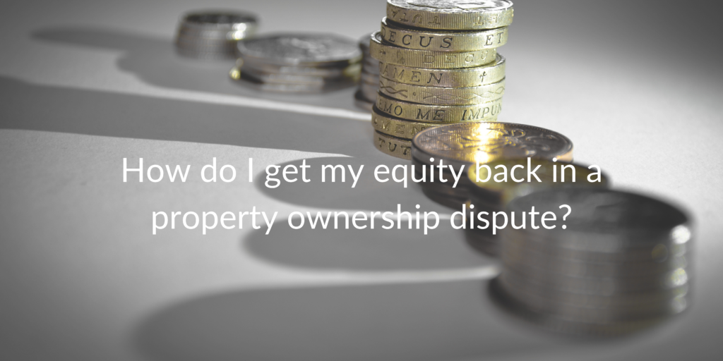 How do I get my equity back in a property ownership dispute