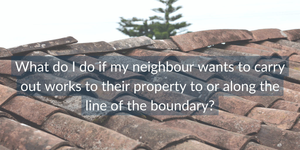 What do I do if my neighbour wants to carry out works to their property to or along the line of the boundary?