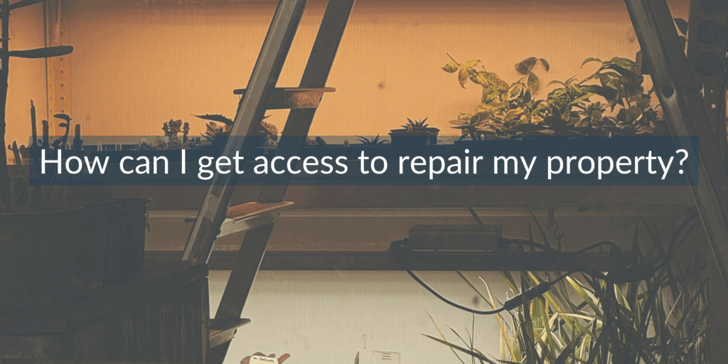 How do I get access to repair my property?