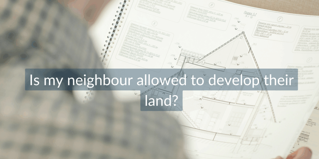 Is my neighbour allowed to develop on their land?